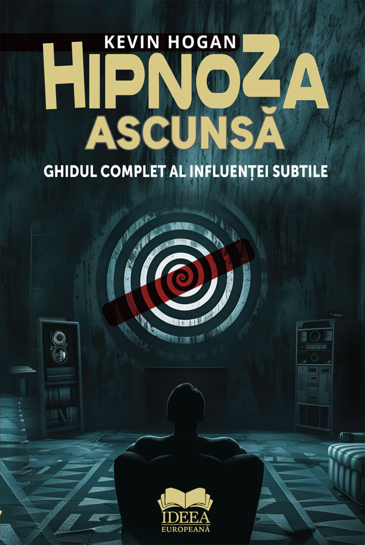Hipnoza ascunsă. Ghidul complet al influenței subtile