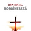 Identitatea românească. Felul de a fi român de-a lungul timpului